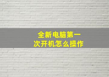 全新电脑第一次开机怎么操作