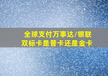 全球支付万事达/银联双标卡是普卡还是金卡