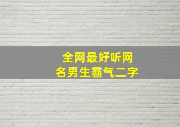 全网最好听网名男生霸气二字