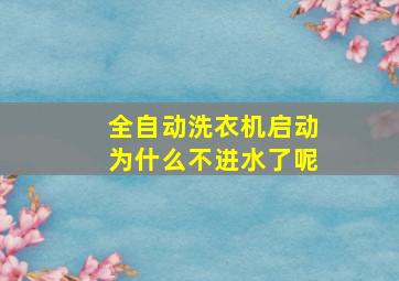 全自动洗衣机启动为什么不进水了呢