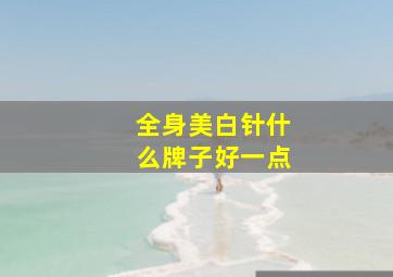 全身美白针什么牌子好一点