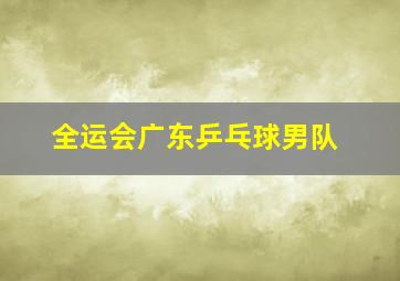 全运会广东乒乓球男队