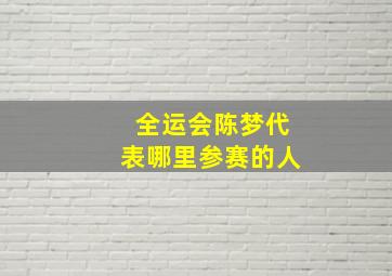 全运会陈梦代表哪里参赛的人