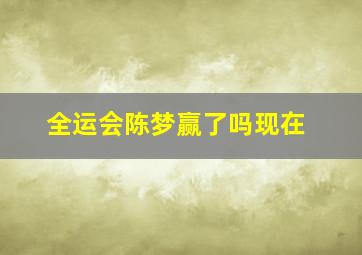 全运会陈梦赢了吗现在