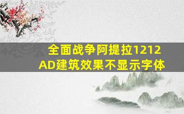 全面战争阿提拉1212AD建筑效果不显示字体