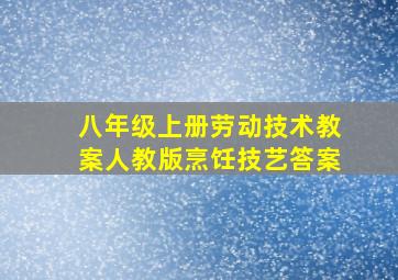 八年级上册劳动技术教案人教版烹饪技艺答案