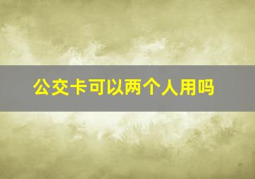 公交卡可以两个人用吗