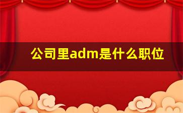 公司里adm是什么职位