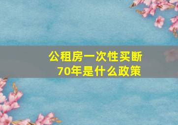 公租房一次性买断70年是什么政策