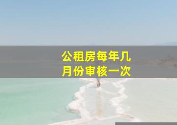 公租房每年几月份审核一次