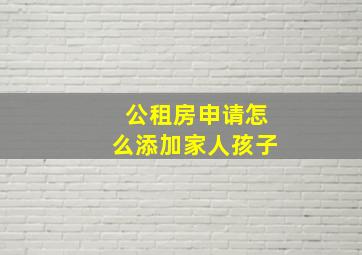 公租房申请怎么添加家人孩子