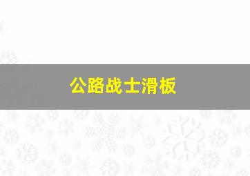 公路战士滑板