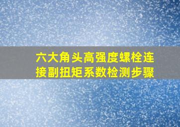 六大角头高强度螺栓连接副扭矩系数检测步骤