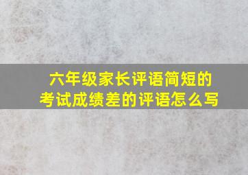 六年级家长评语简短的考试成绩差的评语怎么写