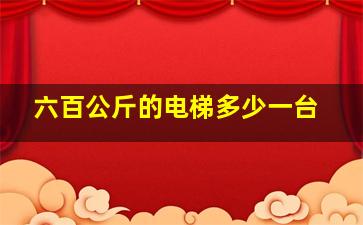 六百公斤的电梯多少一台