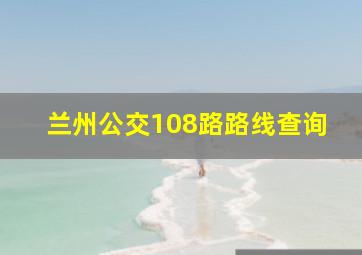 兰州公交108路路线查询