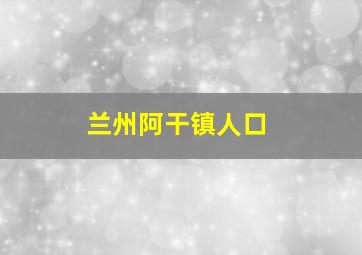 兰州阿干镇人口