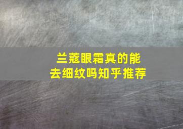 兰蔻眼霜真的能去细纹吗知乎推荐