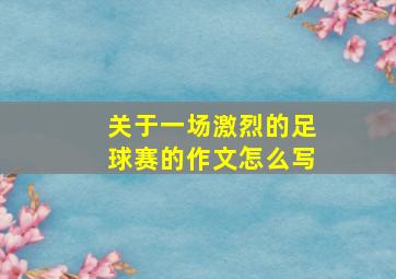 关于一场激烈的足球赛的作文怎么写