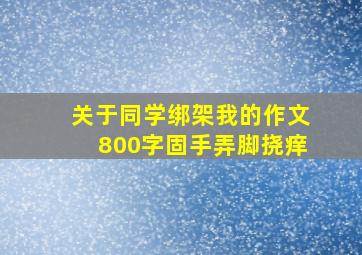 关于同学绑架我的作文800字固手弄脚挠痒