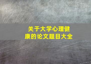 关于大学心理健康的论文题目大全