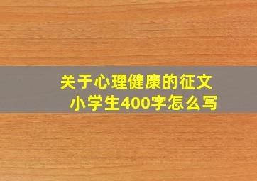 关于心理健康的征文小学生400字怎么写