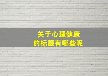 关于心理健康的标题有哪些呢