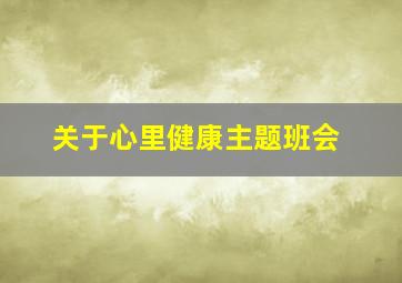 关于心里健康主题班会