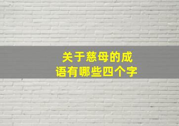 关于慈母的成语有哪些四个字