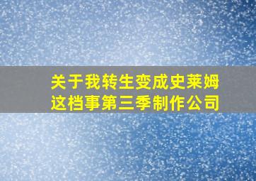 关于我转生变成史莱姆这档事第三季制作公司