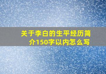 关于李白的生平经历简介150字以内怎么写