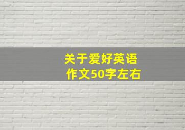 关于爱好英语作文50字左右