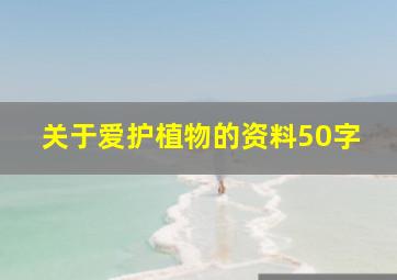 关于爱护植物的资料50字