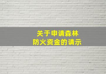 关于申请森林防火资金的请示