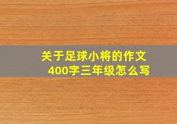 关于足球小将的作文400字三年级怎么写