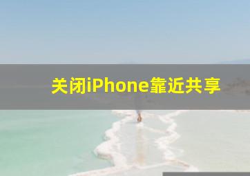 关闭iPhone靠近共享