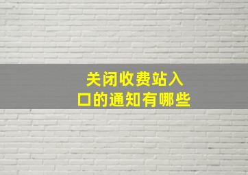 关闭收费站入口的通知有哪些