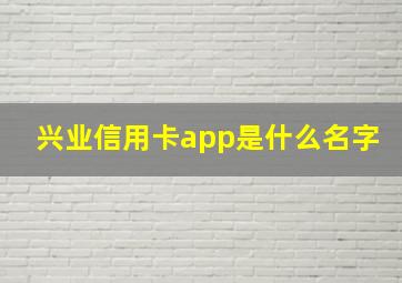 兴业信用卡app是什么名字