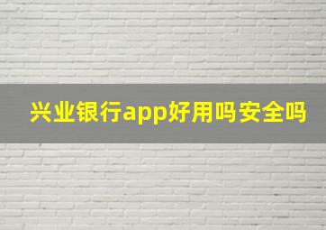 兴业银行app好用吗安全吗