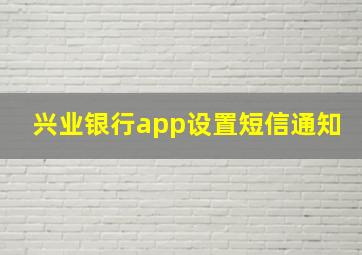 兴业银行app设置短信通知