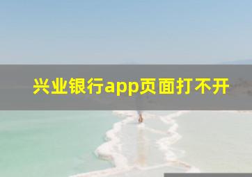 兴业银行app页面打不开