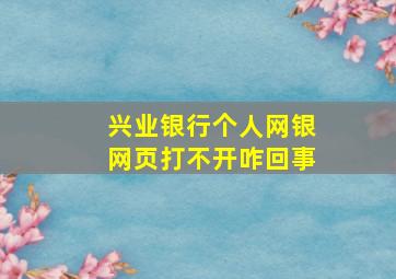 兴业银行个人网银网页打不开咋回事