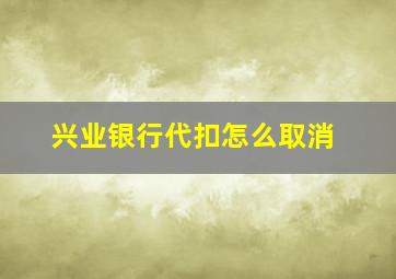 兴业银行代扣怎么取消