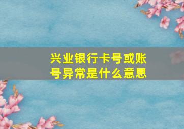 兴业银行卡号或账号异常是什么意思