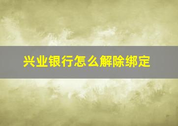 兴业银行怎么解除绑定