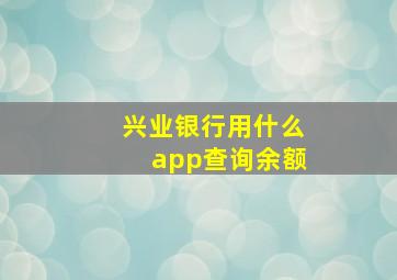 兴业银行用什么app查询余额