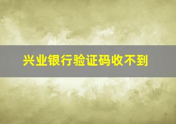 兴业银行验证码收不到