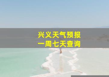 兴义天气预报一周七天查询