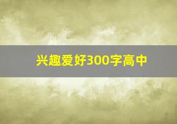 兴趣爱好300字高中