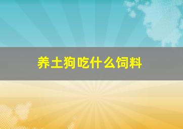 养土狗吃什么饲料